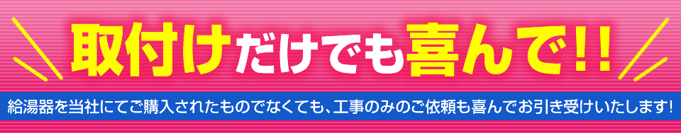 給湯器を当社にてご購入されたものでなくても、工事のみのご依頼も喜んでお引き受けいたします！