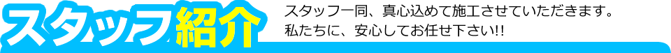 真心込めて施工する当社のスタッフの紹介